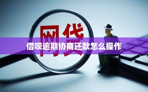 借呗逾期协商还款怎么操作