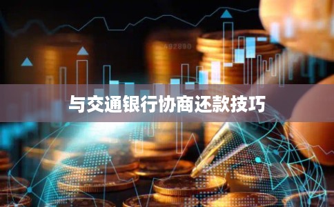 与交通银行协商还款技巧