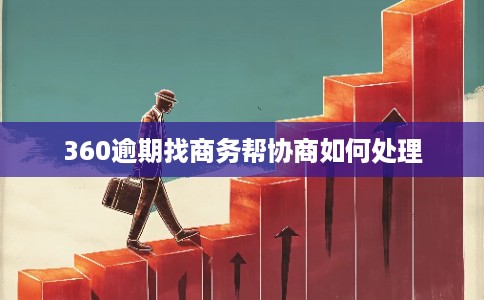 360逾期找商务帮协商如何处理