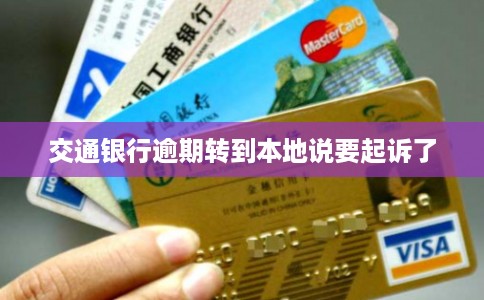 交通银行逾期转到本地说要起诉了