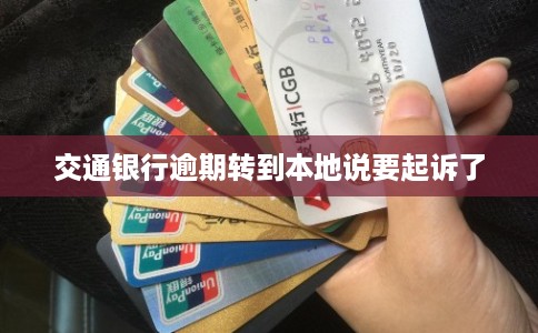 交通银行逾期转到本地说要起诉了