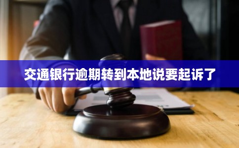 交通银行逾期转到本地说要起诉了