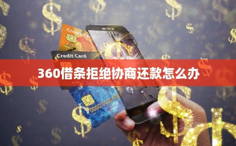 360借条拒绝协商还款怎么办