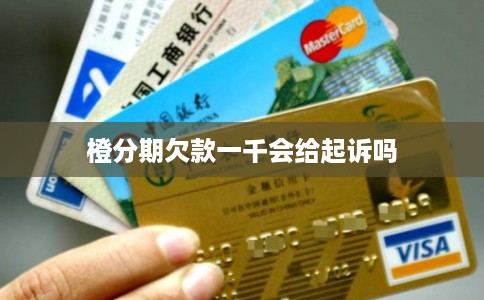 橙分期欠款一千会给起诉吗