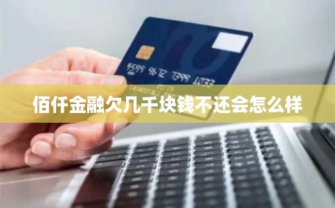 佰仟金融欠几千块钱不还会怎么样