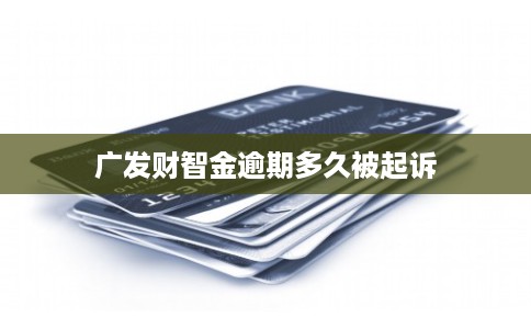 广发财智金逾期多久被起诉