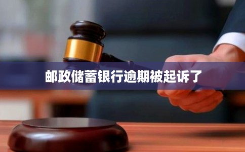 邮政储蓄银行逾期被起诉了