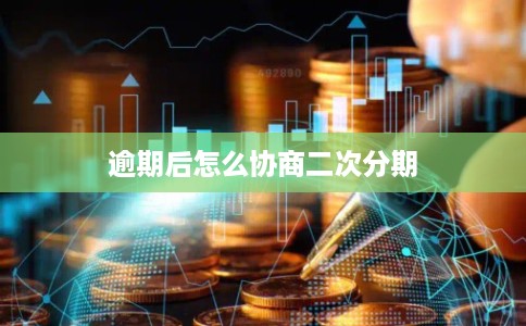 逾期后怎么协商二次分期