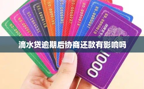 滴水贷逾期后协商还款有影响吗