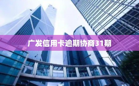 广发信用卡逾期协商31期