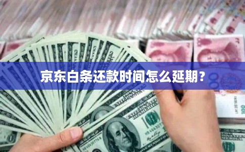 京东白条还款时间怎么延期？