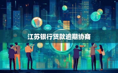 江苏银行贷款逾期协商