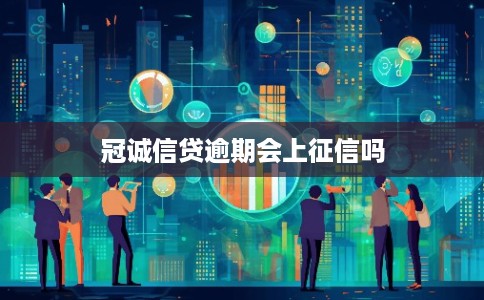 冠诚信贷逾期会上征信吗