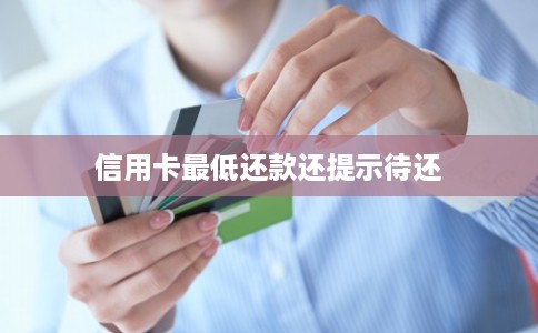 信用卡最低还款还提示待还