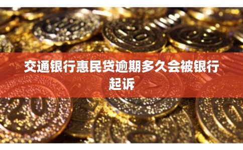 交通银行惠民贷逾期多久会被银行起诉