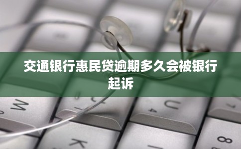 交通银行惠民贷逾期多久会被银行起诉