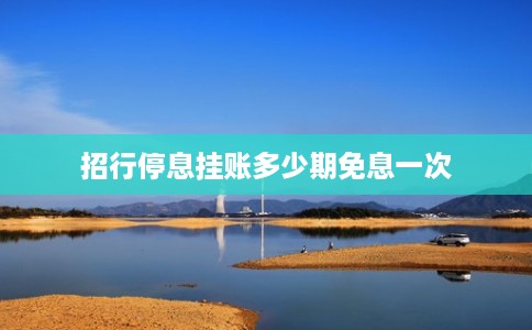 招行停息挂账多少期免息一次