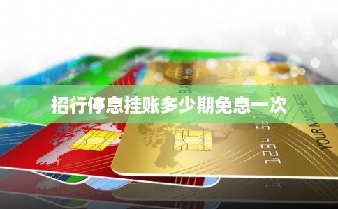 招行停息挂账多少期免息一次