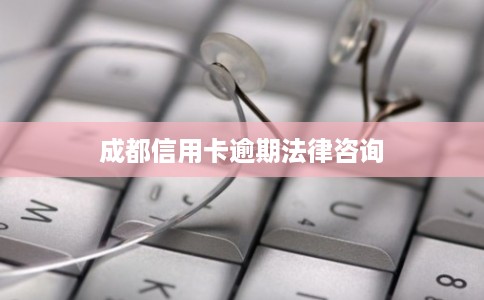 成都信用卡逾期法律咨询