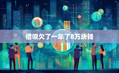 借呗欠了一年了8万块钱