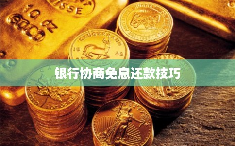 银行协商免息还款技巧