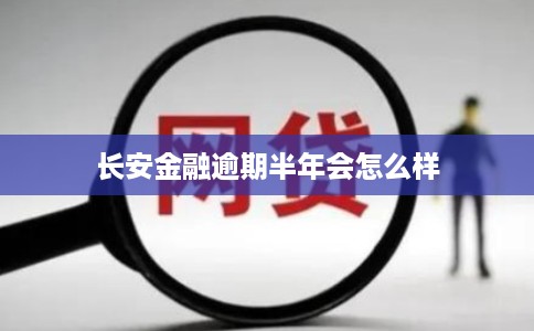 长安金融逾期半年会怎么样