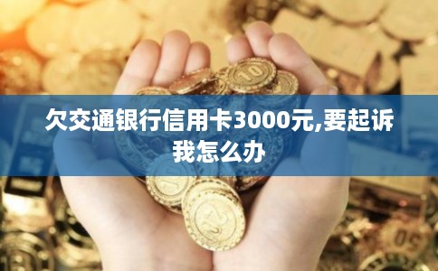 欠交通银行信用卡3000元,要起诉我怎么办