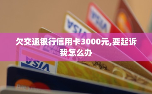 欠交通银行信用卡3000元,要起诉我怎么办