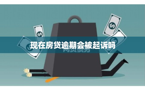 现在房贷逾期会被起诉吗