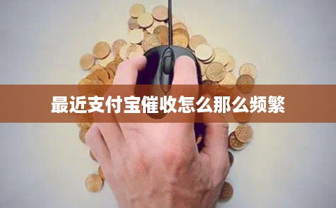 最近支付宝催收怎么那么频繁