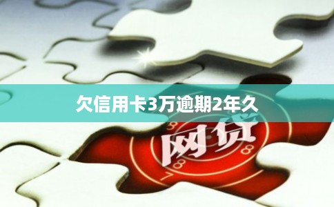 欠信用卡3万逾期2年久