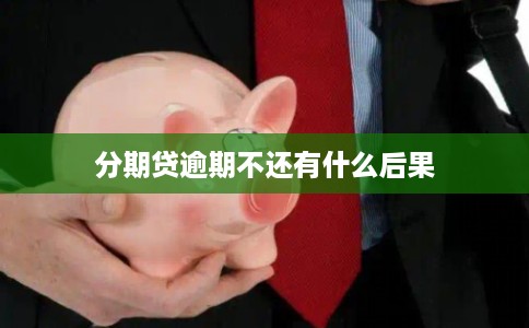 分期贷逾期不还有什么后果
