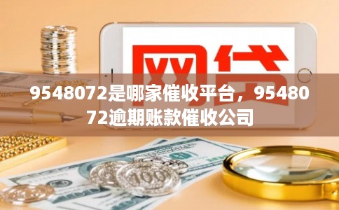 9548072是哪家催收平台，9548072逾期账款催收公司