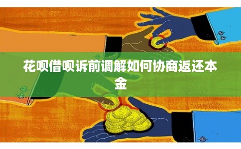 花呗借呗诉前调解如何协商返还本金