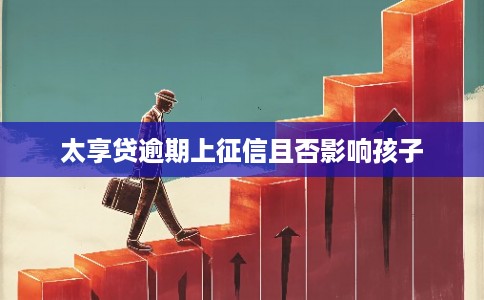 太享贷逾期上征信且否影响孩子
