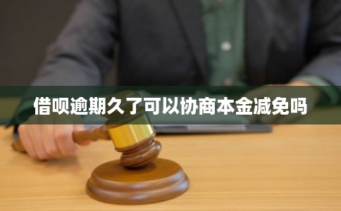 借呗逾期久了可以协商本金减免吗