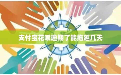 支付宝花呗逾期了能拖延几天