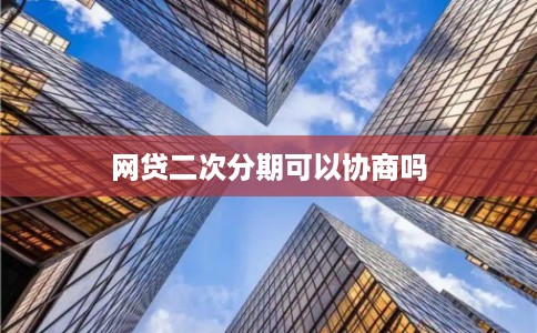 网贷二次分期可以协商吗
