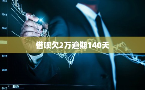 借呗欠2万逾期140天