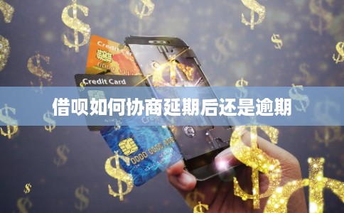 借呗如何协商延期后还是逾期