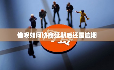 借呗如何协商延期后还是逾期