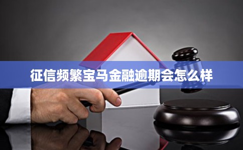 征信频繁宝马金融逾期会怎么样