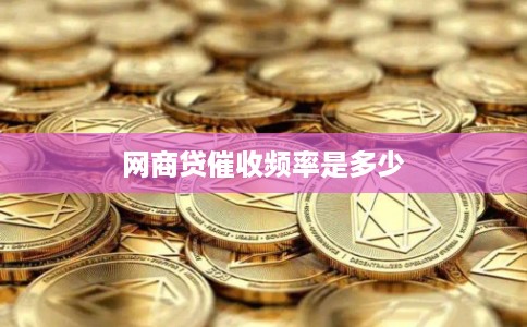 网商贷催收频率是多少
