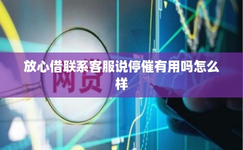 放心借联系客服说停催有用吗怎么样