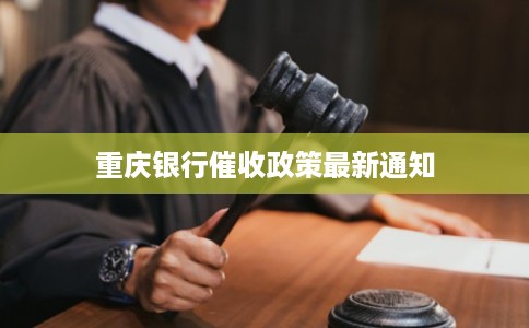 重庆银行催收政策最新通知
