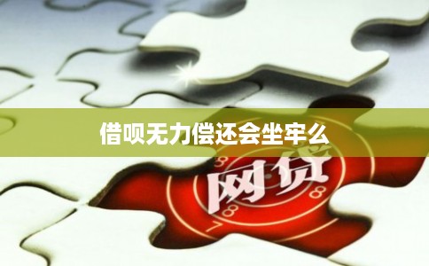 借呗无力偿还会坐牢么