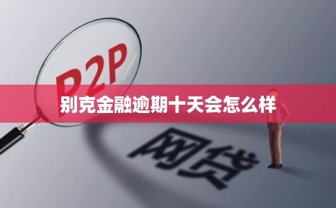 别克金融逾期十天会怎么样