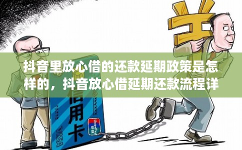 抖音里放心借的还款延期政策是怎样的，抖音放心借延期还款流程详解