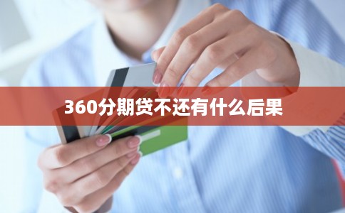 360分期贷不还有什么后果
