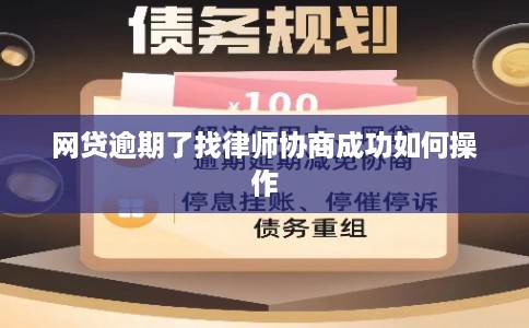 网贷逾期了找律师协商成功如何操作